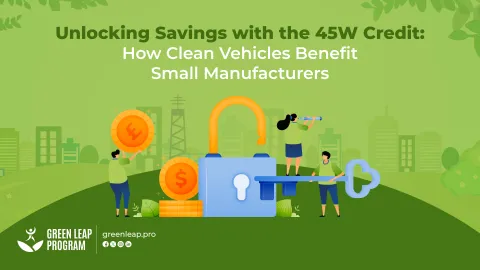 Unlocking Savings with the 45W Credit How Clean Vehicles Benefit Small Manufacturers